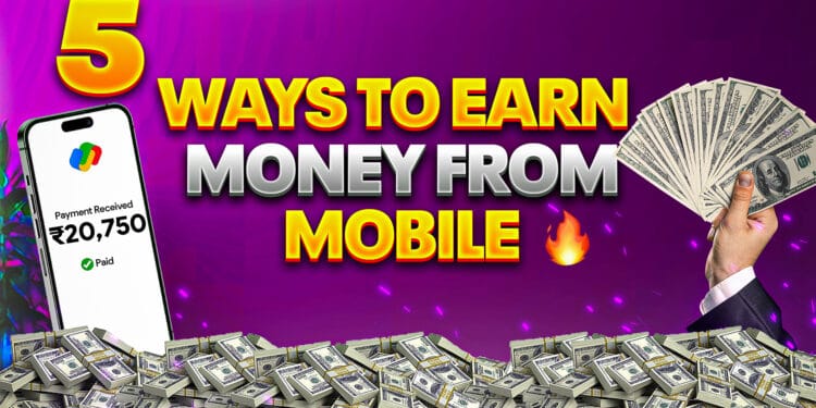 5 ways to Earn Money from Mobile Phone?